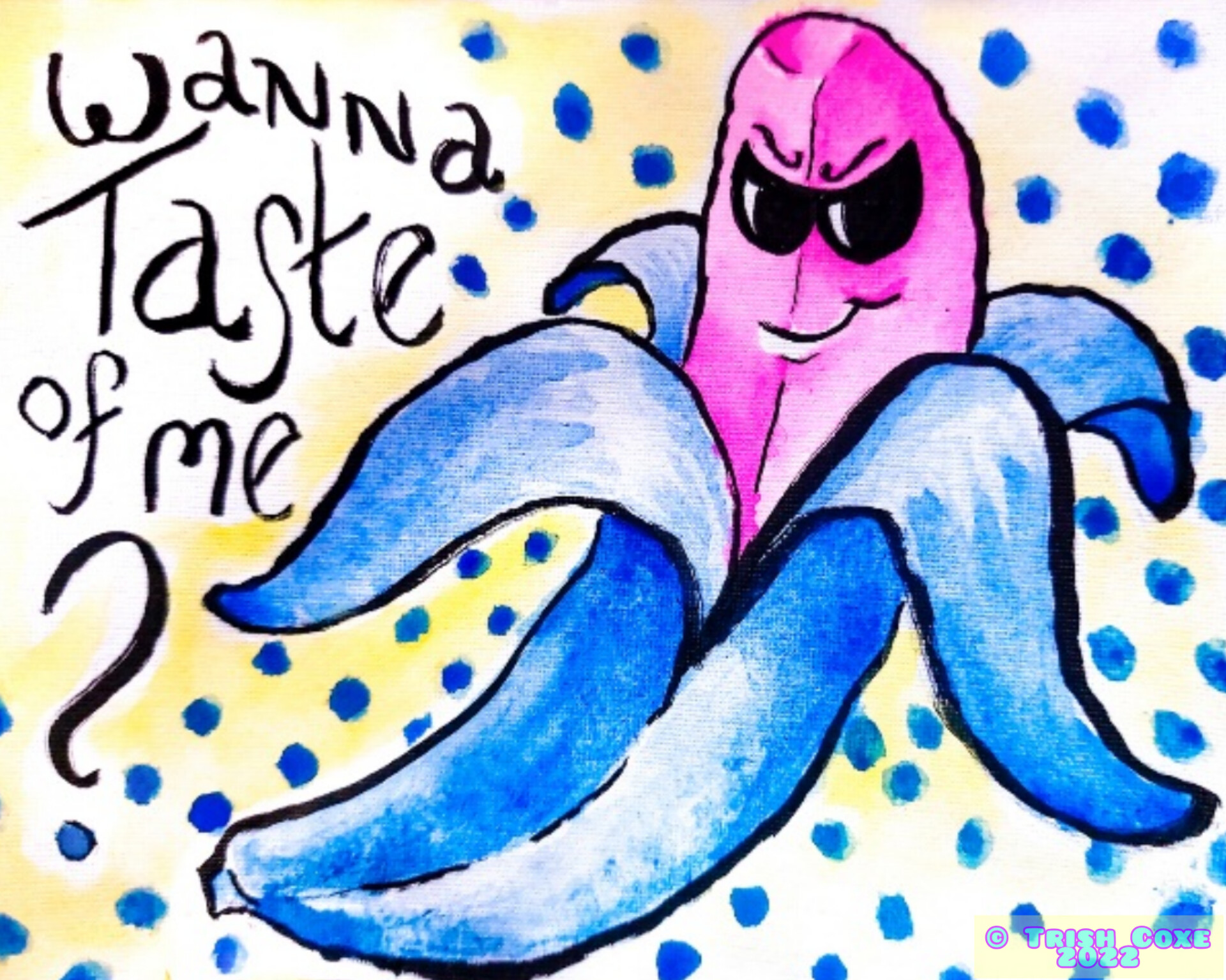 A magenta banana with blue peel and black shades with black ink outline and large hand-written text on left that reads 'Wanna taste of me?' over a yellow and blue polka-dot background